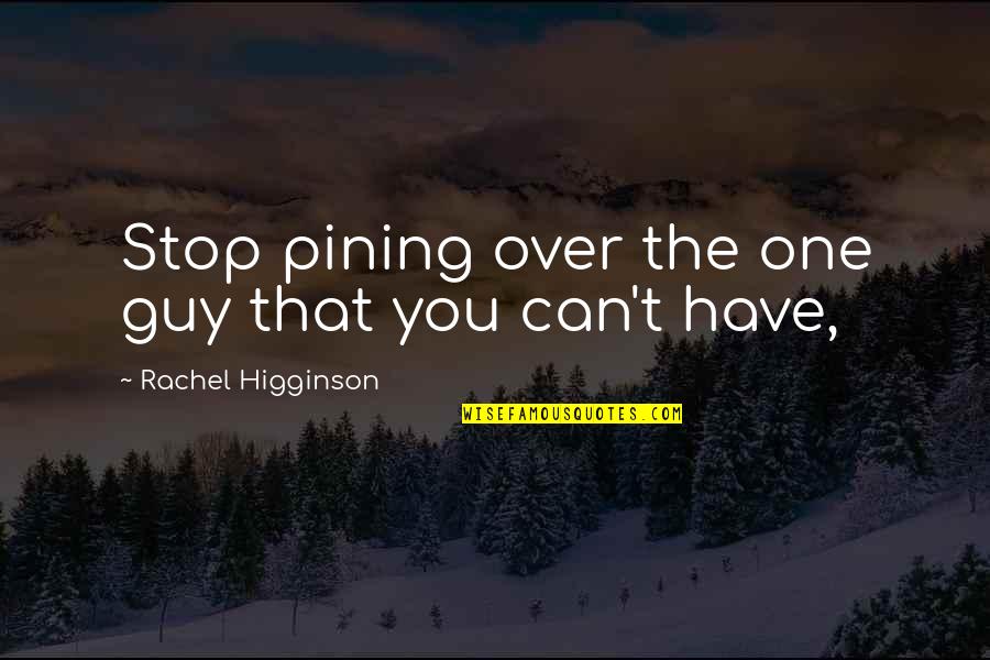 Sengarypeters Quotes By Rachel Higginson: Stop pining over the one guy that you Sengarypeters Quotes By Rachel Higginson: Stop pining over the one guy that you