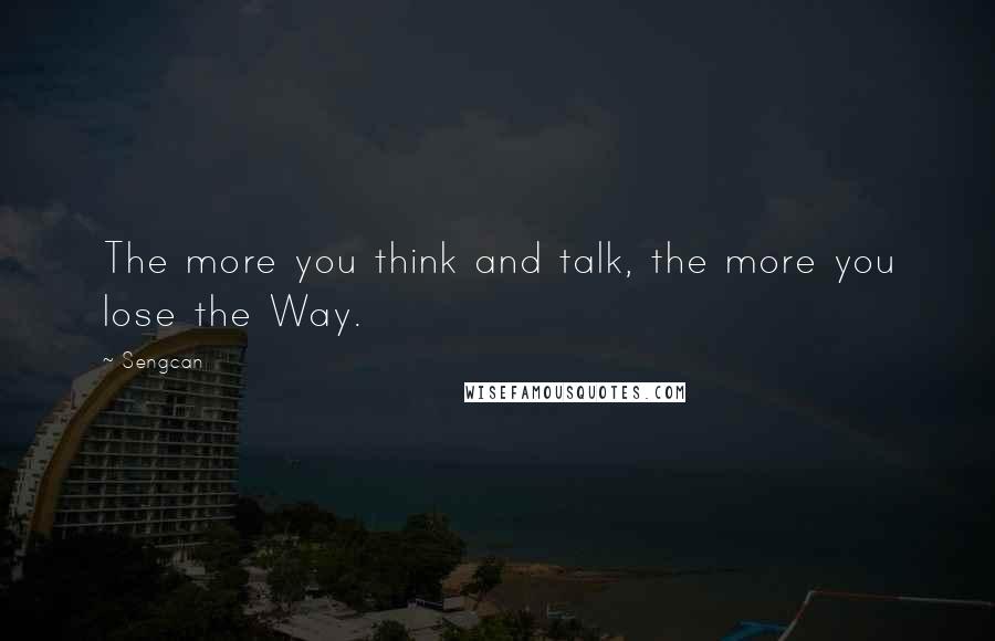 Sengcan quotes: The more you think and talk, the more you lose the Way.