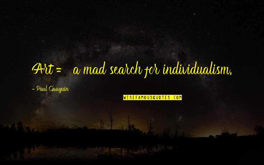 Senge Systems Thinking Quotes By Paul Gauguin: Art = a mad search for individualism.