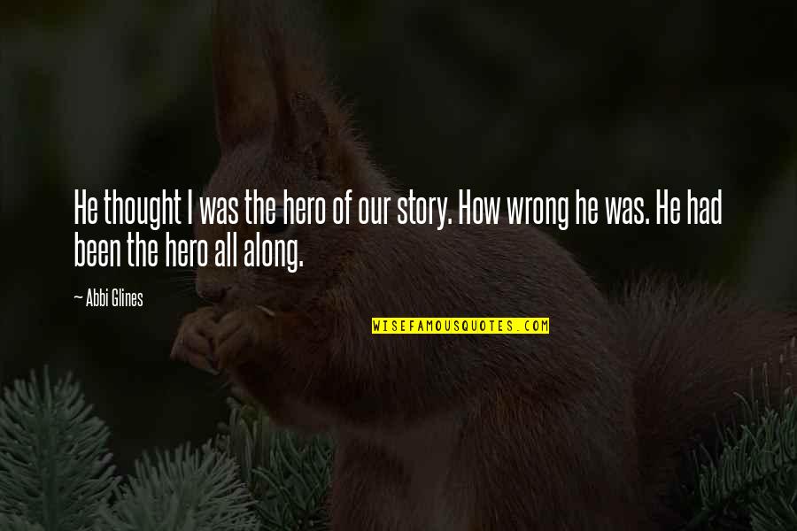 Sengeerai Quotes By Abbi Glines: He thought I was the hero of our Sengeerai Quotes By Abbi Glines: He thought I was the hero of our