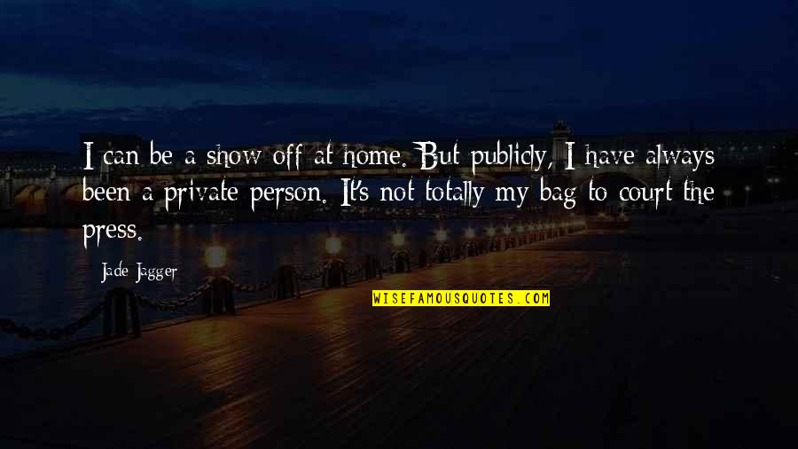 Sengen Dr Quotes By Jade Jagger: I can be a show-off at home. But Sengen Dr Quotes By Jade Jagger: I can be a show-off at home. But