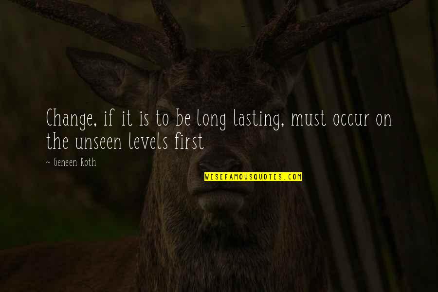 Sengen Quotes By Geneen Roth: Change, if it is to be long lasting,