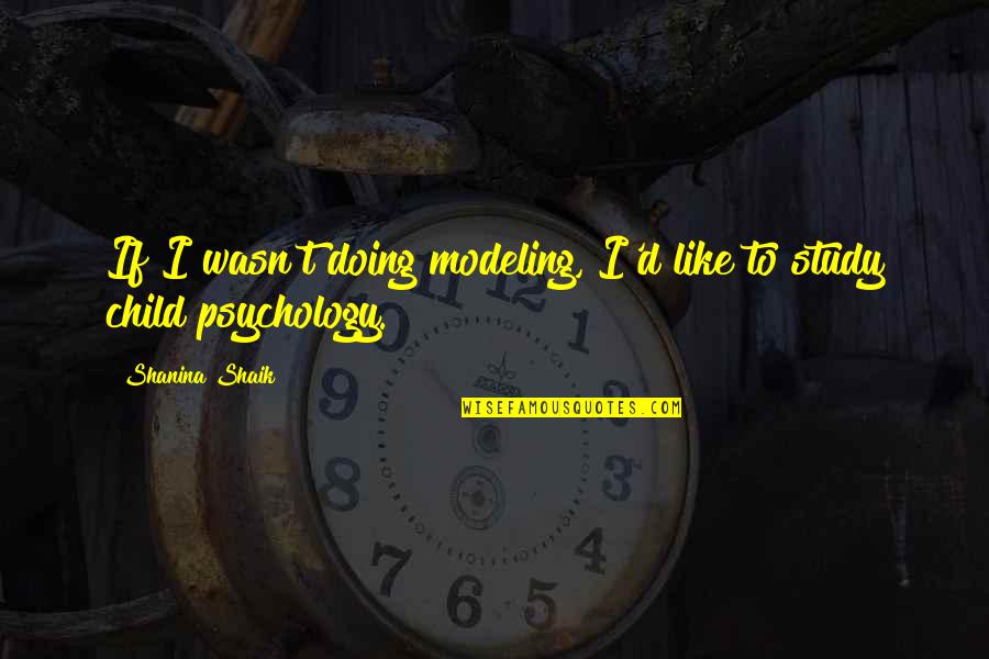 Sengen Quotes By Shanina Shaik: If I wasn't doing modeling, I'd like to Sengen Quotes By Shanina Shaik: If I wasn't doing modeling, I'd like to