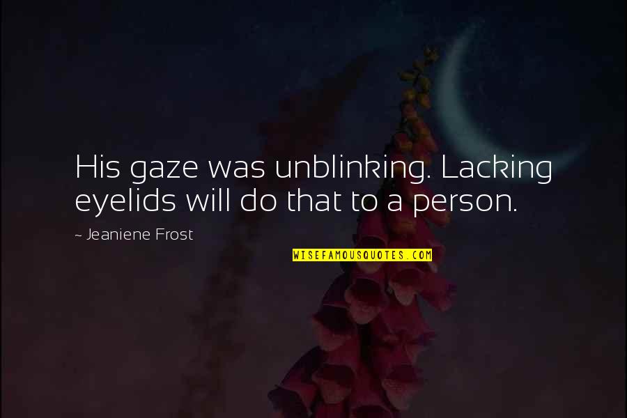 Sengen Shrine Quotes By Jeaniene Frost: His gaze was unblinking. Lacking eyelids will do