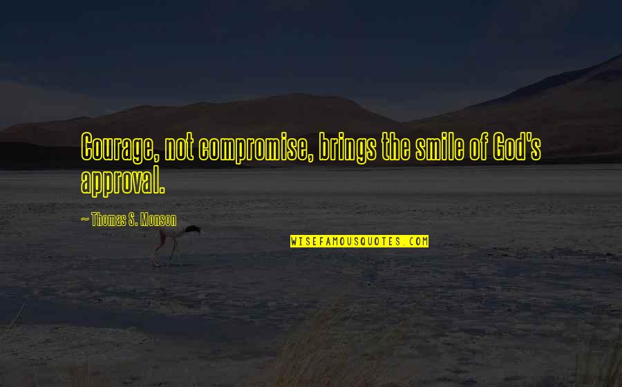 Sengers Passenger Quotes By Thomas S. Monson: Courage, not compromise, brings the smile of God's Sengers Passenger Quotes By Thomas S. Monson: Courage, not compromise, brings the smile of God's