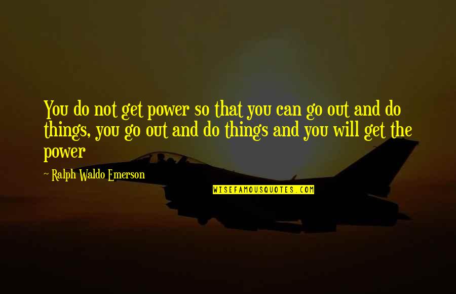 Sengoku Rance Quotes By Ralph Waldo Emerson: You do not get power so that you