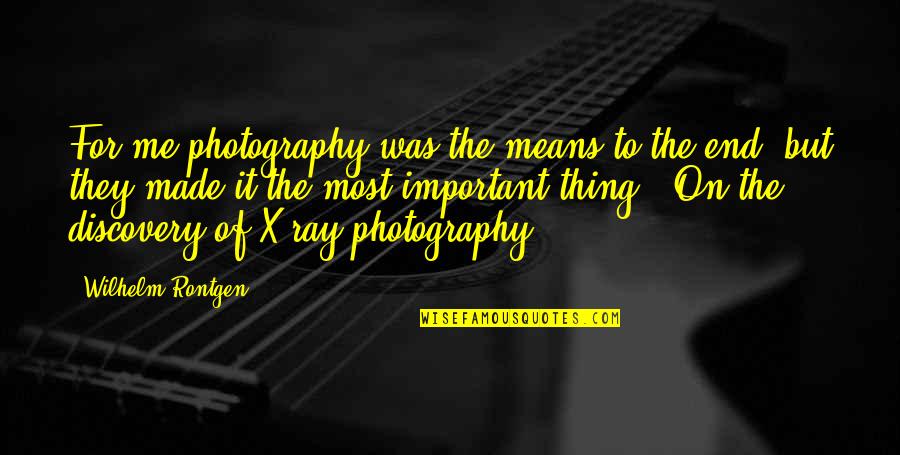 Sengoopta Quotes By Wilhelm Rontgen: For me photography was the means to the