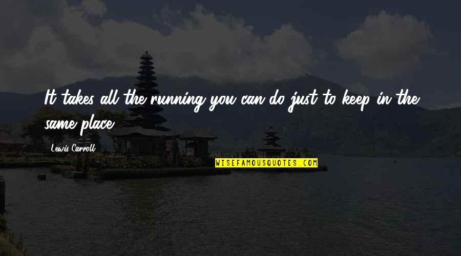 Sengupta Quotes By Lewis Carroll: It takes all the running you can do