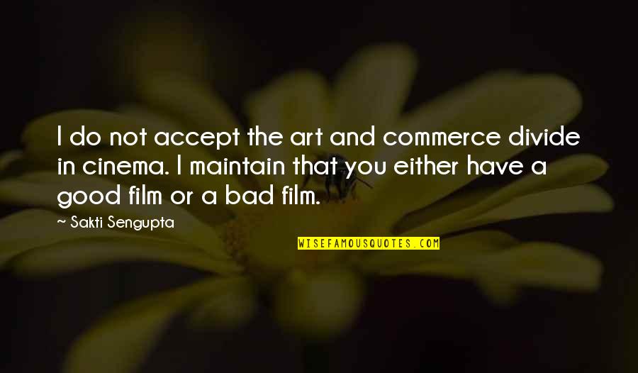 Sengupta Quotes By Sakti Sengupta: I do not accept the art and commerce