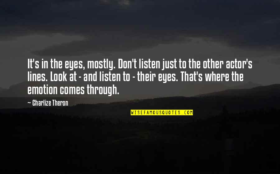 Senhance Quotes By Charlize Theron: It's in the eyes, mostly. Don't listen just Senhance Quotes By Charlize Theron: It's in the eyes, mostly. Don't listen just