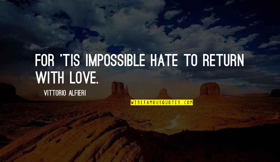 Senhor Das Armas Quotes By Vittorio Alfieri: For 'tis impossible Hate to return with love.
