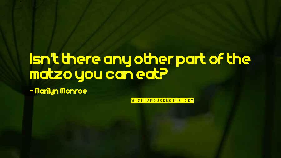 Senhor Dos Aneis Quotes By Marilyn Monroe: Isn't there any other part of the matzo Senhor Dos Aneis Quotes By Marilyn Monroe: Isn't there any other part of the matzo