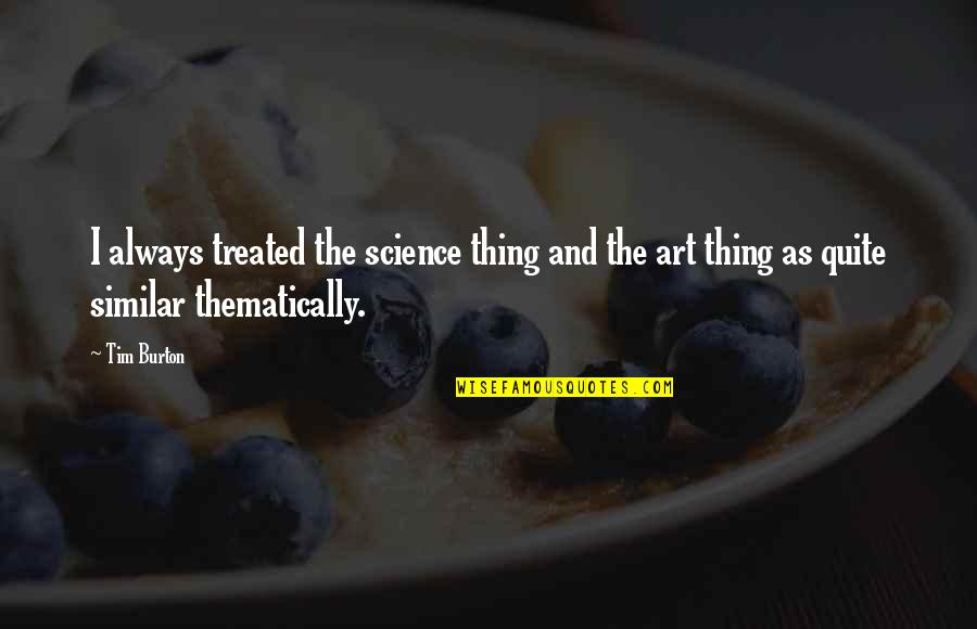 Senhor Quotes By Tim Burton: I always treated the science thing and the