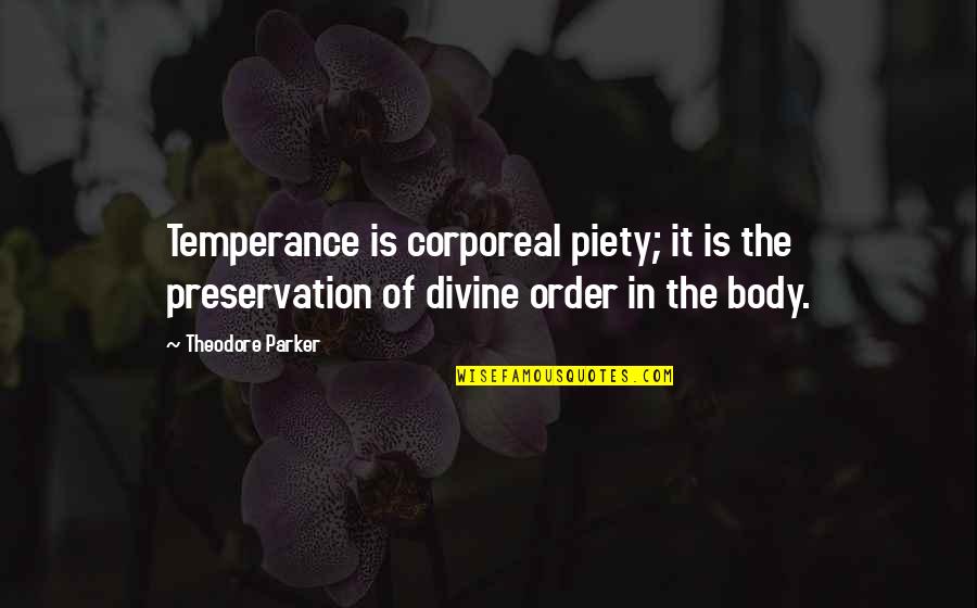 Senhoras Encoxadas Quotes By Theodore Parker: Temperance is corporeal piety; it is the preservation Senhoras Encoxadas Quotes By Theodore Parker: Temperance is corporeal piety; it is the preservation