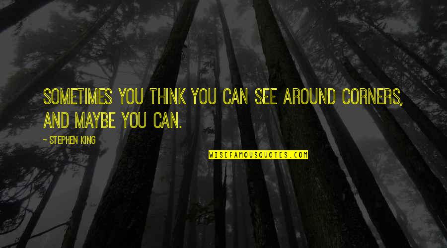 Senhores Bichinhos Quotes By Stephen King: Sometimes you think you can see around corners,