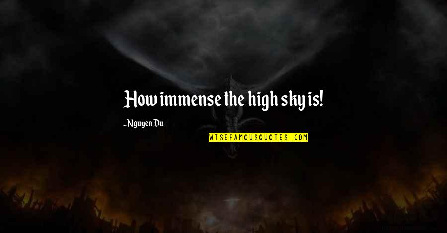 Senhorio Medieval Quotes By Nguyen Du: How immense the high sky is! Senhorio Medieval Quotes By Nguyen Du: How immense the high sky is!
