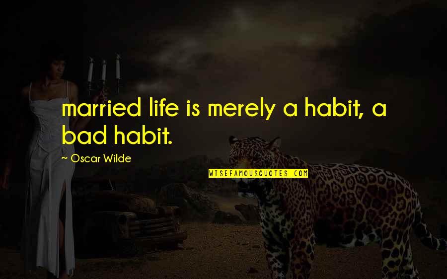Senhorita Polvora Quotes By Oscar Wilde: married life is merely a habit, a bad