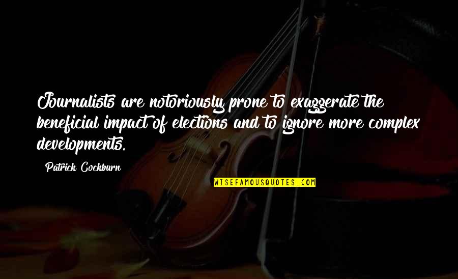 Seni Rupa Dua Quotes By Patrick Cockburn: Journalists are notoriously prone to exaggerate the beneficial Seni Rupa Dua Quotes By Patrick Cockburn: Journalists are notoriously prone to exaggerate the beneficial
