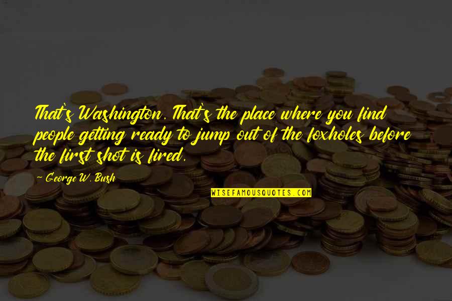 Seniai Besmegeniai Quotes By George W. Bush: That's Washington. That's the place where you find Seniai Besmegeniai Quotes By George W. Bush: That's Washington. That's the place where you find
