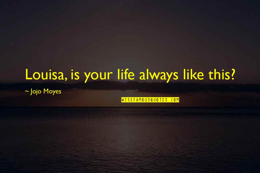 Seniai Besmegeniai Quotes By Jojo Moyes: Louisa, is your life always like this? Seniai Besmegeniai Quotes By Jojo Moyes: Louisa, is your life always like this?