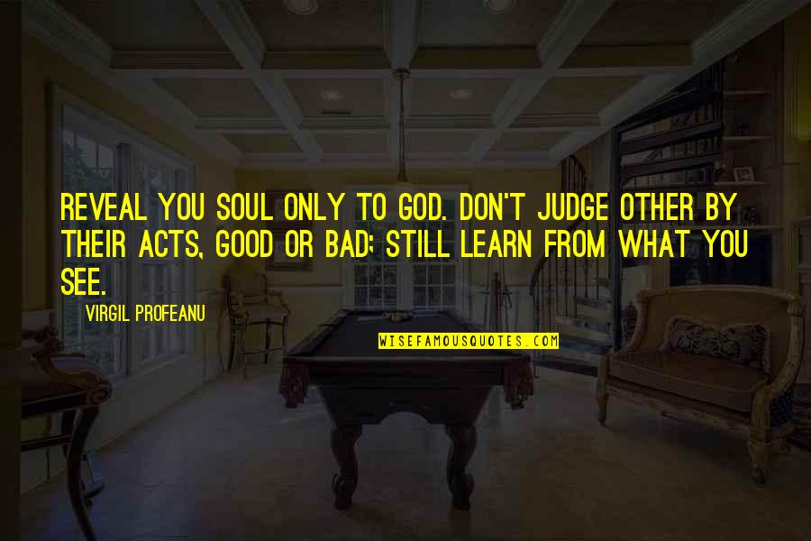 Seniai Besmegeniai Quotes By VIRGIL PROFEANU: Reveal you soul only to God. Don't judge Seniai Besmegeniai Quotes By VIRGIL PROFEANU: Reveal you soul only to God. Don't judge