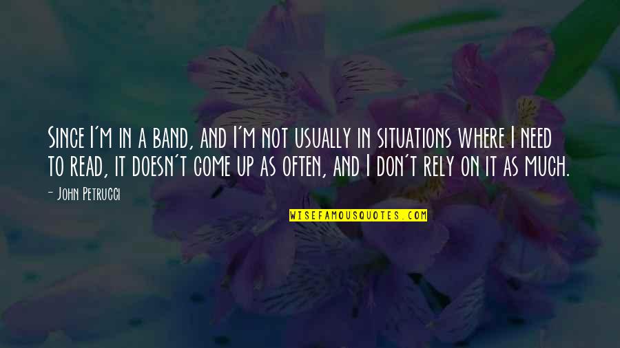 Seniat Quotes By John Petrucci: Since I'm in a band, and I'm not