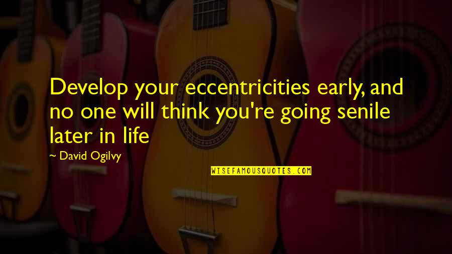 Senile Quotes By David Ogilvy: Develop your eccentricities early, and no one will