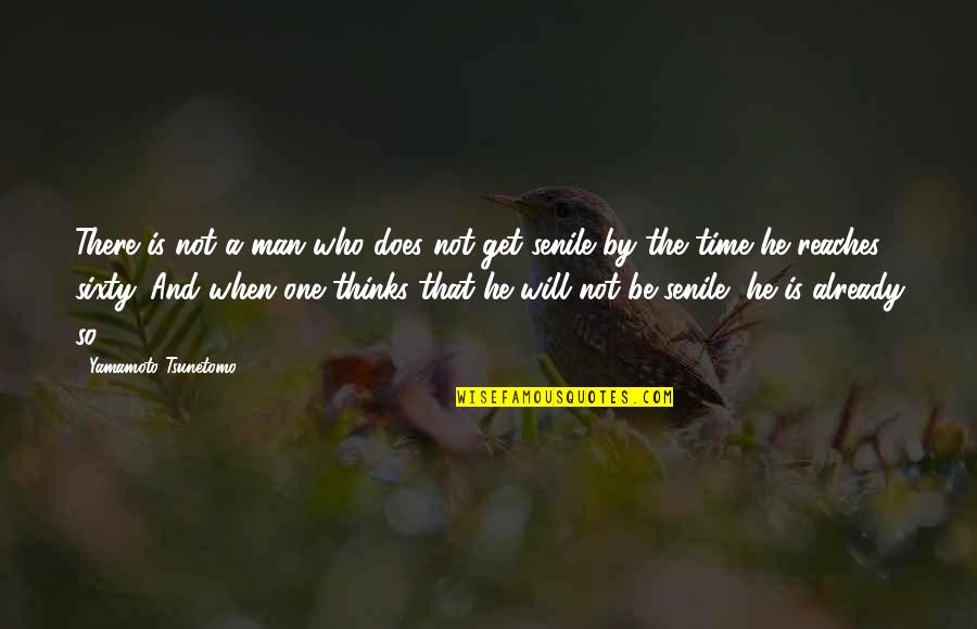 Senile Quotes By Yamamoto Tsunetomo: There is not a man who does not