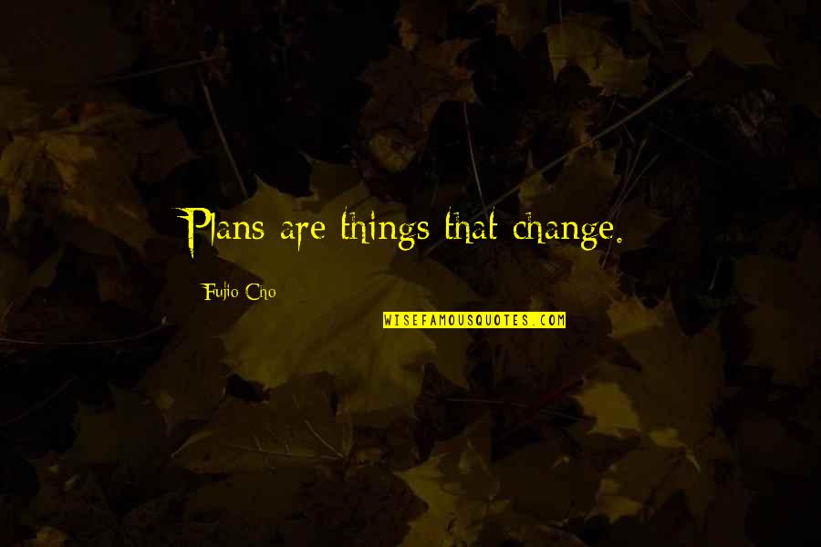 Senility Quotes By Fujio Cho: Plans are things that change.