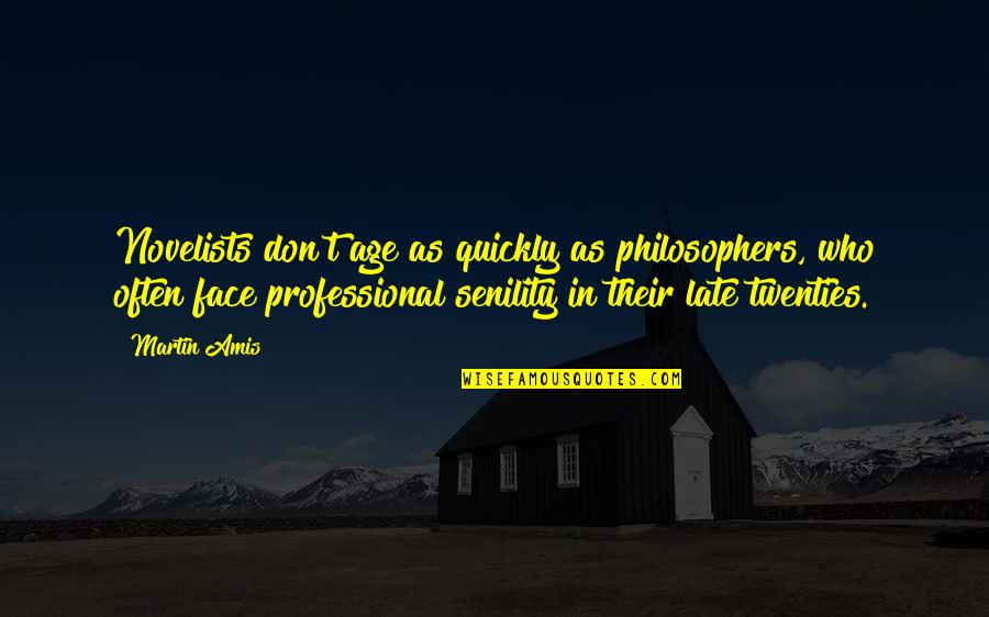 Senility Quotes By Martin Amis: Novelists don't age as quickly as philosophers, who
