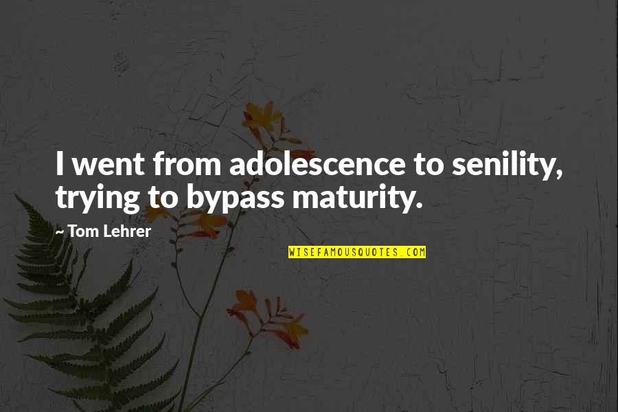 Senility Quotes By Tom Lehrer: I went from adolescence to senility, trying to