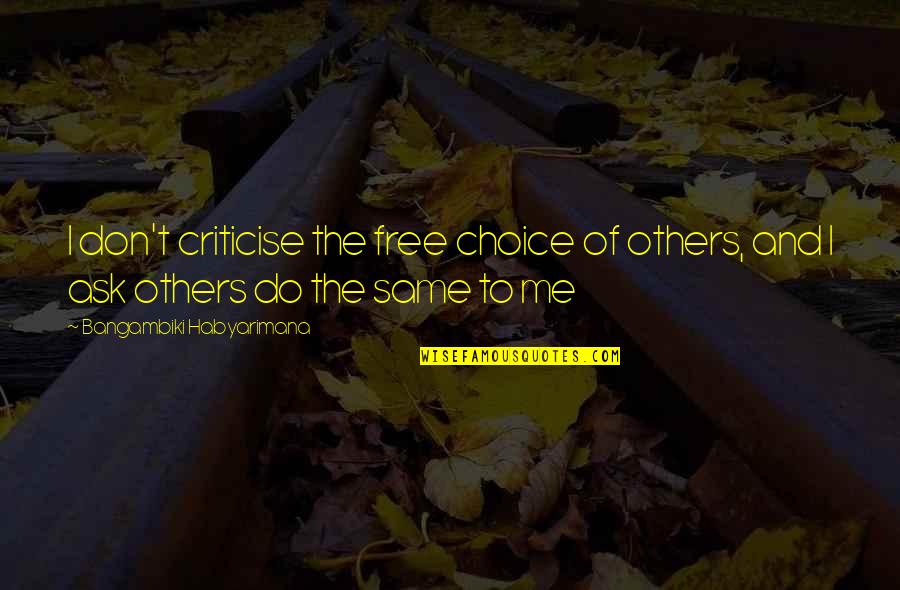 Senin Mi Quotes By Bangambiki Habyarimana: I don't criticise the free choice of others, Senin Mi Quotes By Bangambiki Habyarimana: I don't criticise the free choice of others,