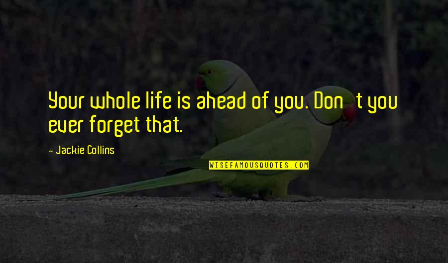 Senin Mi Quotes By Jackie Collins: Your whole life is ahead of you. Don't Senin Mi Quotes By Jackie Collins: Your whole life is ahead of you. Don't