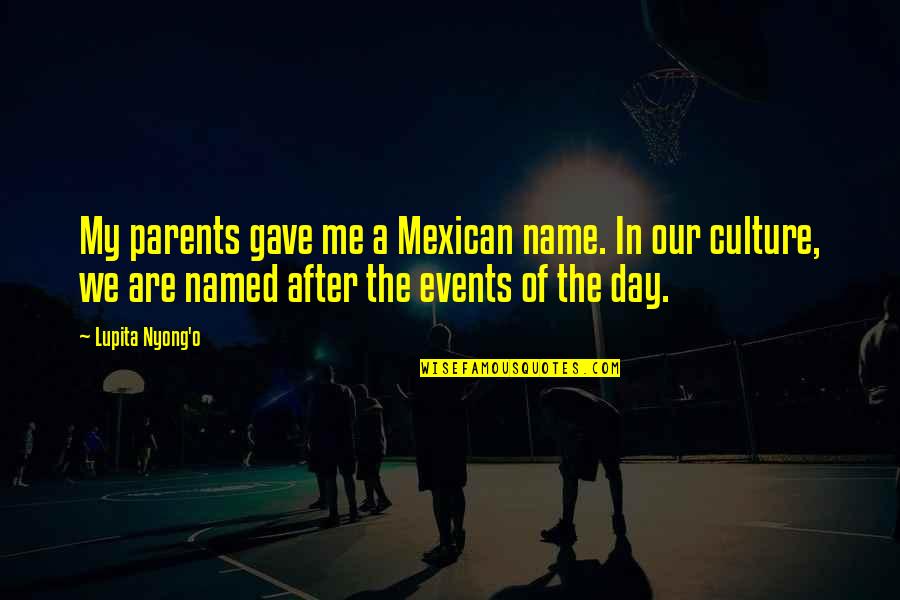 Senin Mi Quotes By Lupita Nyong'o: My parents gave me a Mexican name. In Senin Mi Quotes By Lupita Nyong'o: My parents gave me a Mexican name. In
