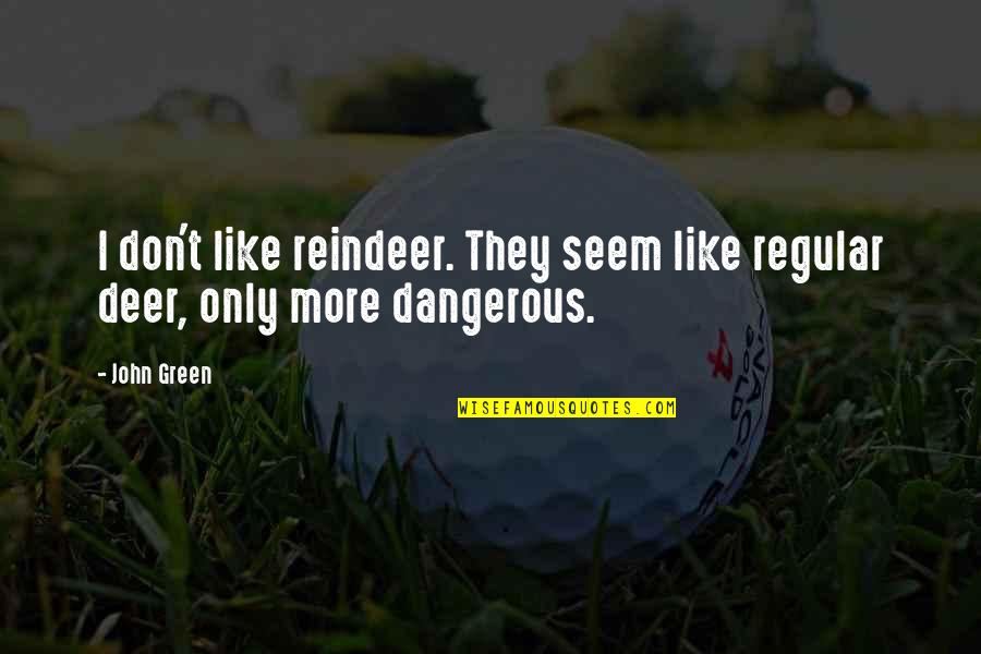 Senin Miley Quotes By John Green: I don't like reindeer. They seem like regular