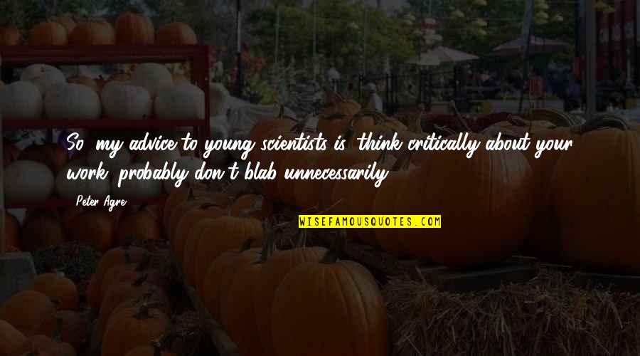 Senin Miley Quotes By Peter Agre: So, my advice to young scientists is, think Senin Miley Quotes By Peter Agre: So, my advice to young scientists is, think