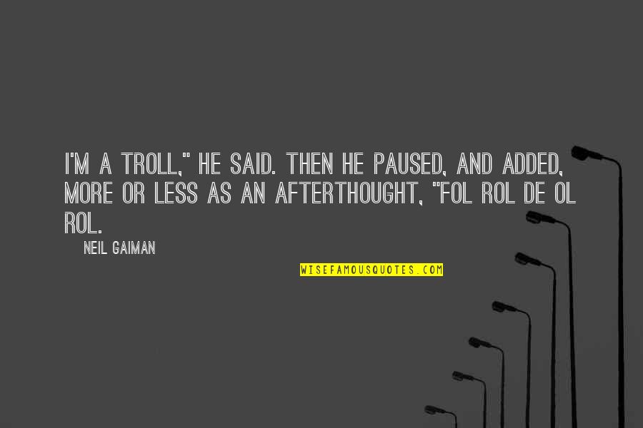 Senin Miniclip Quotes By Neil Gaiman: I'm a troll," he said. Then he paused,