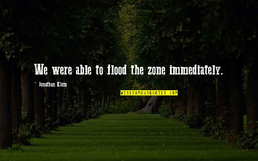 Senine Of Gold Quotes By Jonathan Klein: We were able to flood the zone immediately. Senine Of Gold Quotes By Jonathan Klein: We were able to flood the zone immediately.