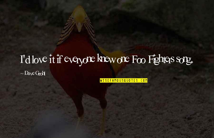 Senini Sarkin Quotes By Dave Grohl: I'd love it if everyone knew one Foo Senini Sarkin Quotes By Dave Grohl: I'd love it if everyone knew one Foo