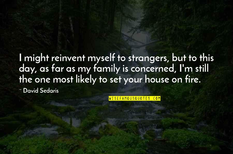 Seninle Baslamadi Quotes By David Sedaris: I might reinvent myself to strangers, but to Seninle Baslamadi Quotes By David Sedaris: I might reinvent myself to strangers, but to