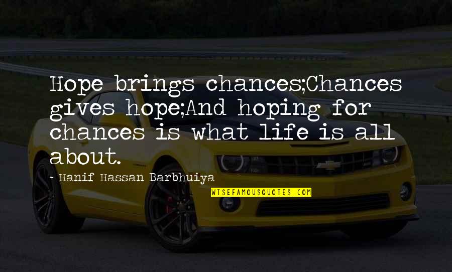 Seninle Baslamadi Quotes By Hanif Hassan Barbhuiya: Hope brings chances;Chances gives hope;And hoping for chances Seninle Baslamadi Quotes By Hanif Hassan Barbhuiya: Hope brings chances;Chances gives hope;And hoping for chances