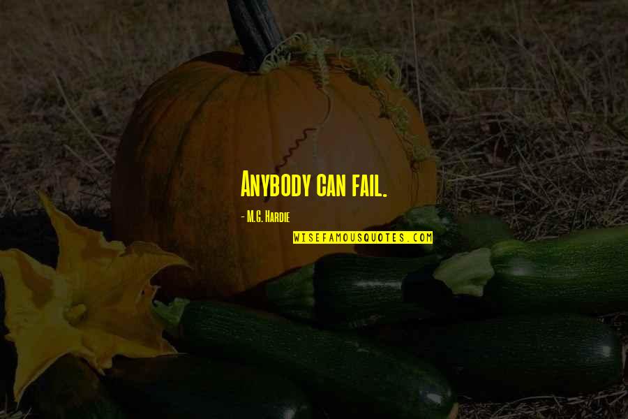 Seninle Baslamadi Quotes By M.G. Hardie: Anybody can fail. Seninle Baslamadi Quotes By M.G. Hardie: Anybody can fail.