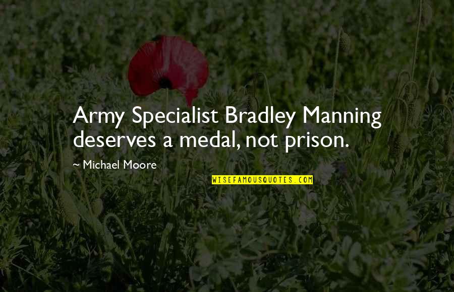Seninle Baslamadi Quotes By Michael Moore: Army Specialist Bradley Manning deserves a medal, not Seninle Baslamadi Quotes By Michael Moore: Army Specialist Bradley Manning deserves a medal, not