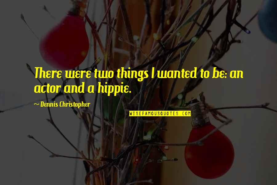 Senior 2022 Quotes By Dennis Christopher: There were two things I wanted to be: Senior 2022 Quotes By Dennis Christopher: There were two things I wanted to be: