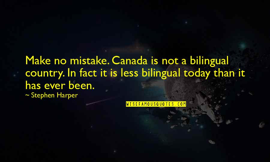 Senior Annual Quotes By Stephen Harper: Make no mistake. Canada is not a bilingual