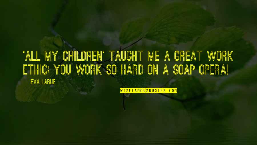 Senior Bar Crawl Shirt Quotes By Eva LaRue: 'All My Children' taught me a great work Senior Bar Crawl Shirt Quotes By Eva LaRue: 'All My Children' taught me a great work