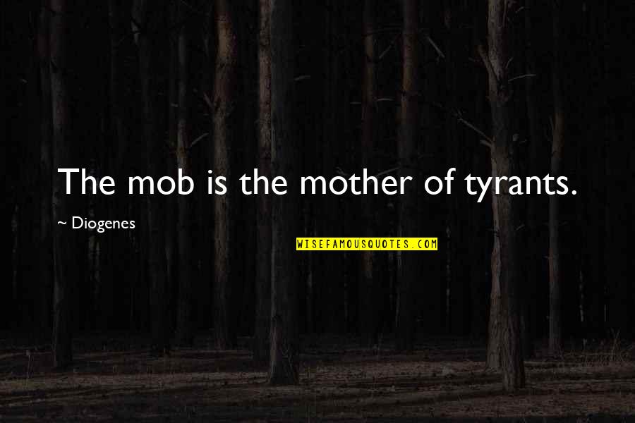 Senior Citizen Birthday Quotes By Diogenes: The mob is the mother of tyrants.
