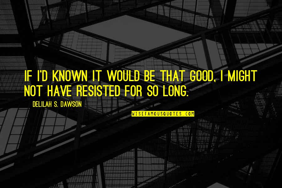 Senior Citizen Inspirational Quotes By Delilah S. Dawson: If I'd known it would be that good,
