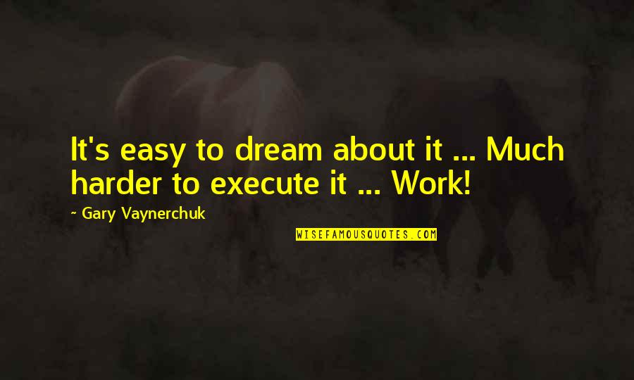 Senior Citizen Motivational Quotes By Gary Vaynerchuk: It's easy to dream about it ... Much