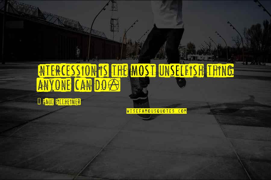 Senior Citizen Motivational Quotes By Paul Billheimer: Intercession is the most unselfish thing anyone can